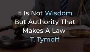 It Is Not Wisdom but Authority That Makes a Law – T. Tymoff