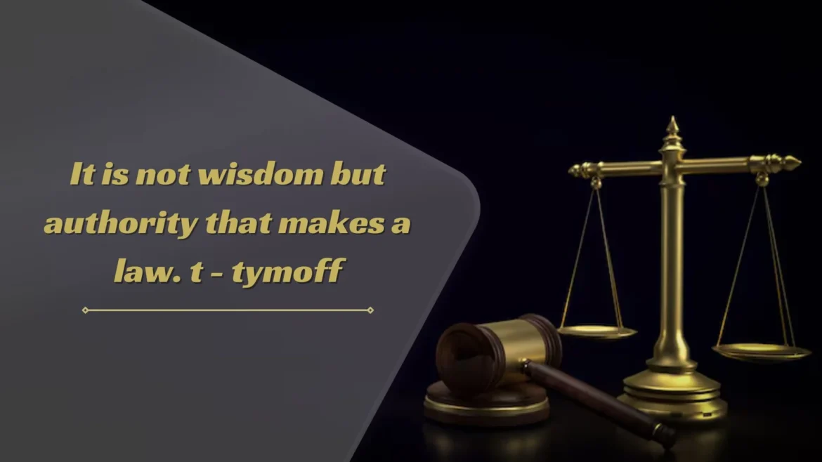 It Is Not Wisdom but Authority That Makes a Law – T. Tymoff