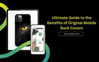 The Ultimate Guide to the Benefits of Original Mobile Back Covers